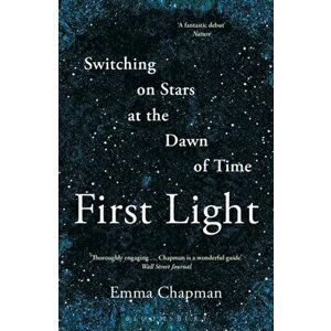 First Light. Switching on Stars at the Dawn of Time, Paperback - Emma Chapman imagine