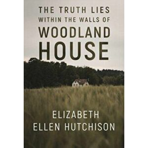 The Truth Lies Within the Walls of Woodland House, Paperback - Elizabeth Ellen Hutchison imagine