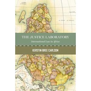 The Justice Laboratory. International Law in Africa, Paperback - Kerstin Bree Carlson imagine