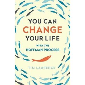 You Can Change Your Life. With the Hoffman Process, Paperback - Tim Laurence imagine