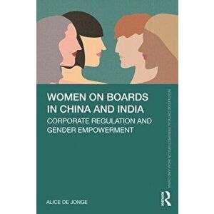 Women on Boards in China and India. Corporate Regulation and Gender Empowerment, Paperback - Alice de Jonge imagine