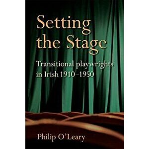 Setting the Stage. Transitional playwrights in Irish 1910-1950, Hardback - Philip O'Leary imagine