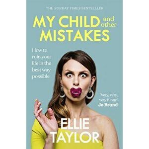 My Child and Other Mistakes. How to ruin your life in the best way possible, Paperback - Ellie Taylor imagine