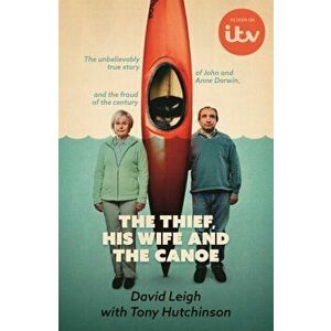 The Thief, His Wife and The Canoe. The true story of Anne Darwin and 'Canoe Man' John, Paperback - Tony Hutchinson imagine