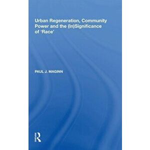 Urban Regeneration, Community Power and the (In)Significance of 'Race', Paperback - Paul J. Maginn imagine