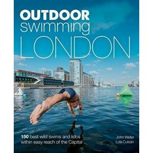 Outdoor Swimming London. 140 best wild swims and lidos within easy reach of the Capital, Paperback - Lola Culsan imagine