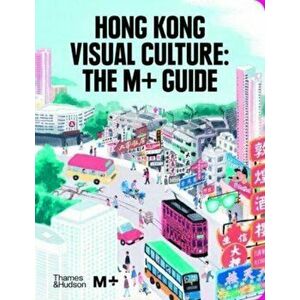 Hong Kong Visual Culture: The M+ Guide, Hardback - *** imagine