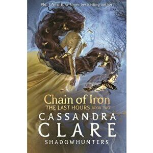 The Last Hours: Chain of Iron, Paperback - Cassandra Clare imagine