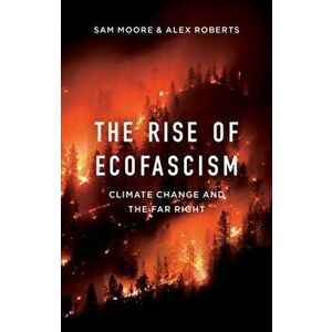The Rise of Ecofascism. Climate Change and the Far Right, Paperback - Alex Roberts imagine