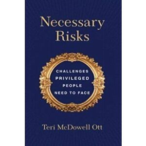 Necessary Risks. Challenges Privileged People Need to Face, Paperback - Teri McDowell Ott imagine