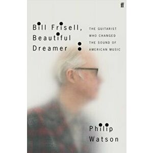 Bill Frisell, Beautiful Dreamer. The Guitarist Who Changed the Sound of American Music, Main, Hardback - Philip Watson imagine