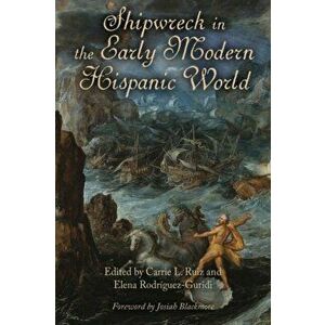 Shipwreck in the Early Modern Hispanic World, Paperback - Carrie L. Ruiz imagine