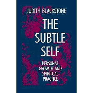 The Subtle Self. Personal Growth and Spiritual Practice, Paperback - Judith Blackstone imagine