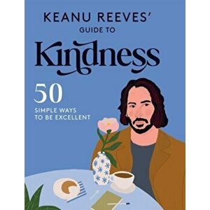 Keanu Reeves' Guide to Kindness. 50 Simple Ways to Be Excellent, Hardback - Hardie Grant Books imagine