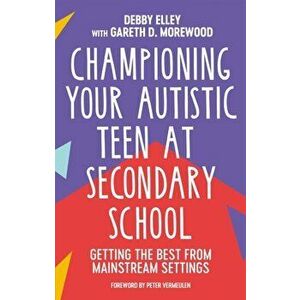 Championing Your Autistic Teen at Secondary School. Getting the Best from Mainstream Settings, Paperback - Gareth D. Morewood imagine