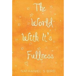 The World With Its Fullness, Paperback - Nathaniel S Bird imagine