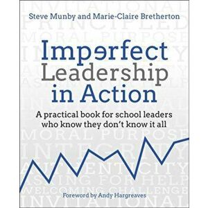 Imperfect Leadership in Action. A practical book for school leaders who know they don't know it all, Paperback - Marie-Claire Bretherton imagine