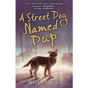 A Street Dog Named Pup, Paperback - Gill Lewis imagine