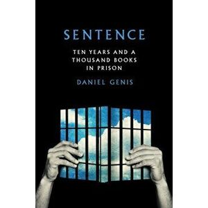 Sentence. Ten Years and a Thousand Books in Prison, Hardback - Daniel Genis imagine