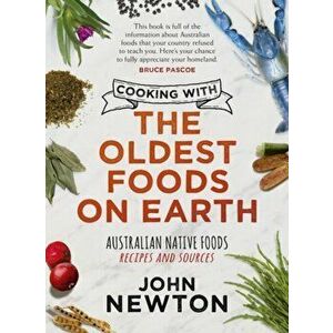 Cooking with the Oldest Foods on Earth. Australian Bush Foods Recipes and Sources Updated Edition, Paperback - John Newton imagine