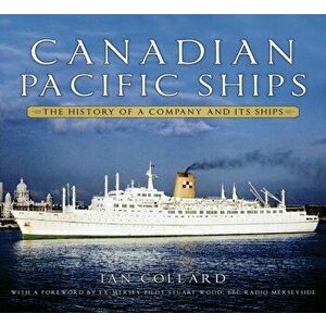 Canadian Pacific Ships. The History of a Company and its Ships, Paperback - Ian Collard imagine