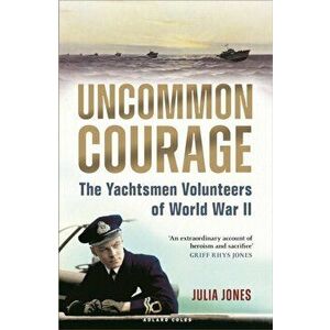 Uncommon Courage. The Yachtsmen Volunteers of World War II, Hardback - Julia Jones imagine