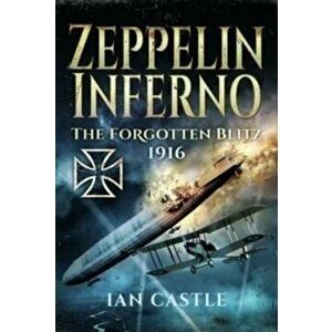 Zeppelin Inferno. The Forgotten Blitz 1916, Hardback - Ian Castle imagine