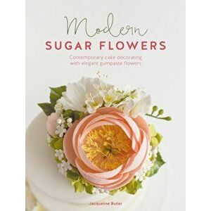 Modern Sugar Flowers. Contemporary cake decorating with elegant gumpaste flowers, Paperback - Jacqueline Butler imagine