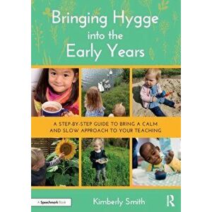 Bringing Hygge into the Early Years. A Step-by-Step Guide to Bring a Calm and Slow Approach to Your Teaching, Paperback - Kimberly Smith imagine