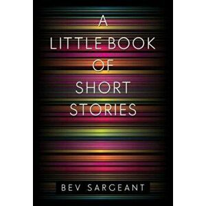 A Little Book of Short Stories, Paperback - Bev Sargeant imagine