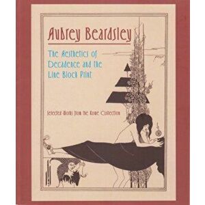 Aubrey Beardsley. The Aesthetics of Decadence and the Line Block Print, Paperback - Museum of Fine Arts imagine