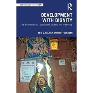 Development with Dignity. Self-determination, Localization, and the End to Poverty, Paperback - Matt (Atlas Network, USA) Warner imagine