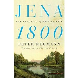 Jena 1800. The Republic of Free Spirits, Hardback - Peter Neumann imagine