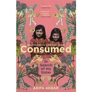 Consumed. In Search of my Sister - SHORTLISTED FOR THE COSTA BIOGRAPHY AWARD 2021, Paperback - Arifa Akbar imagine