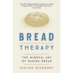Bread Therapy. The Mindful Art of Baking Bread, Paperback - Pauline Beaumont imagine
