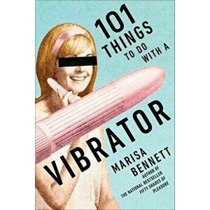 101 Things to Do with a Vibrator, Paperback - Marisa Bennett imagine