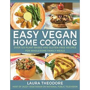 Easy Vegan Home Cooking. Over 125 Plant-Based and Gluten-Free Recipes for Wholesome Family Meals, Hardback - Laura Theodorne imagine