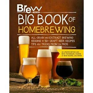 Brew Your Own Big Book of Homebrewing, Updated Edition. All-Grain and Extract Brewing * Kegging * 50+ Craft Beer Recipes * Tips and Tricks from the Pr imagine