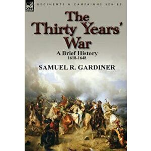 The Thirty Years' War. a Brief History, 1618-1648, Hardback - Samuel R Gardiner imagine