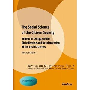 The Social Science of the Citizen Society - Volume 1 - Critique of the Globalization and Decolonization of the Social Sciences, Paperback - Michael Ku imagine