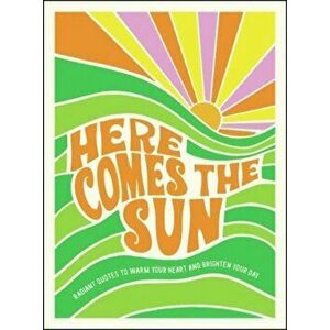 Here Comes the Sun. Radiant Quotes to Warm Your Heart and Brighten Your Day, Hardback - Summersdale Publishers imagine