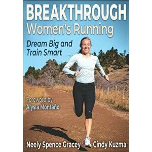 Breakthrough Women's Running. Dream Big and Train Smart, Paperback - Cindy Kuzma imagine