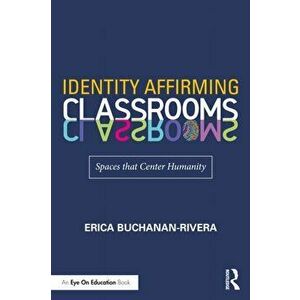 Identity Affirming Classrooms. Spaces that Center Humanity, Paperback - Erica Buchanan-Rivera imagine