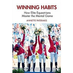 Winning Habits. How Elite Equestrians Master the Mental Game, Paperback - Annette Paterakis imagine