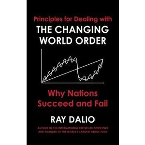 Principles for Dealing with the Changing World Order. Why Nations Succeed or Fail, Hardback - Ray Dalio imagine