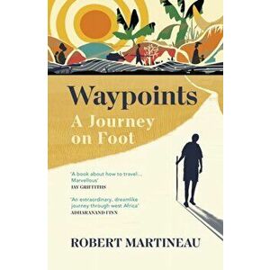 Waypoints. A Journey on Foot, Paperback - Robert Martineau imagine