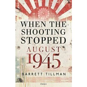 When the Shooting Stopped. August 1945, Hardback - Barrett Tillman imagine