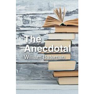 The Anecdotal, Paperback - William Bateman imagine