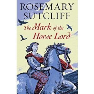 The Mark of the Horse Lord, Paperback - Rosemary Sutcliff imagine