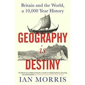 Geography Is Destiny. Britain and the World, a 10, 000 Year History, Main, Hardback - Ian Morris imagine
